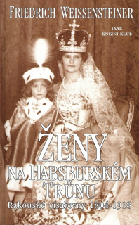 Ženy na habsburském trůnu : rakouské císařovny 1804-1918
