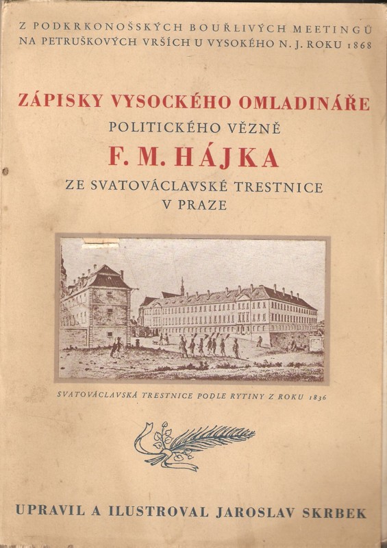 Zápisky vysockého omladináře, politického vězně F.M. Hájka ze Svatováclavské trestnice v Praze : z podkrkonošských bouřlivých meetingů na Petruškových vrších u Vysokého n. J. roku 1868