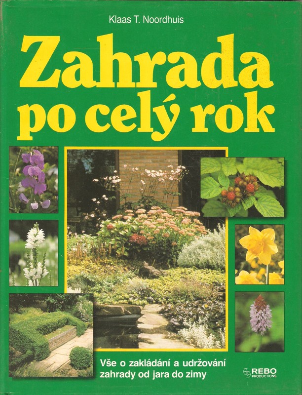 Zahrada po celý rok : vše o zakládání a udržování zahrady od jara do zimy