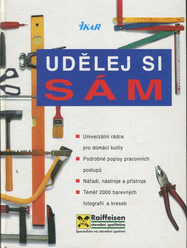 Udělej si sám - univerzální rádce pro domácí kutily : podrobné popisy pracovních postupů : nářadí, nástroje a přístroje
