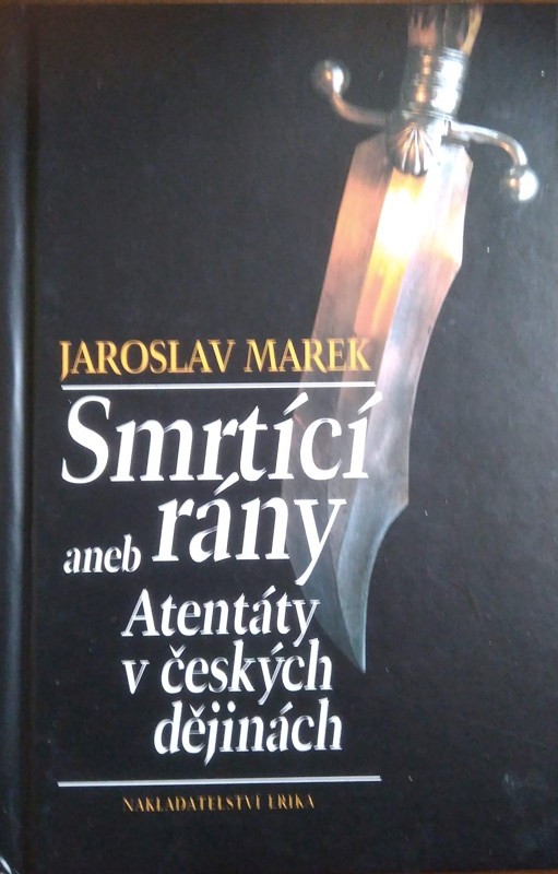 Smrtící rány, aneb, Atentáty v českých dějinách