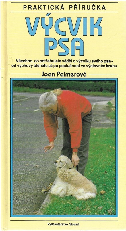 Výcvik psa : všechno, co potřebujete vědět o výcviku svého psa - od výchovy štěněte až po poslušnost ve výstavním kruhu