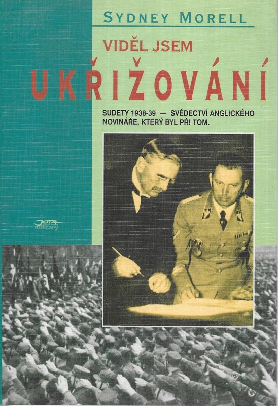 Viděl jsem ukřižování : Sudety 1938-39 : svědectví anglického novináře, který byl při tom