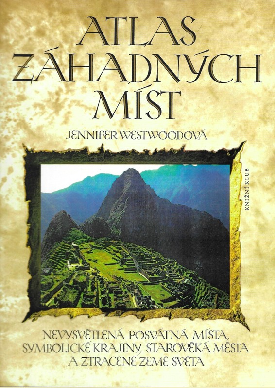 Atlas záhadných míst : nevysvětlená posvátná místa, symbolické krajiny, starověká města a ztracené země světa