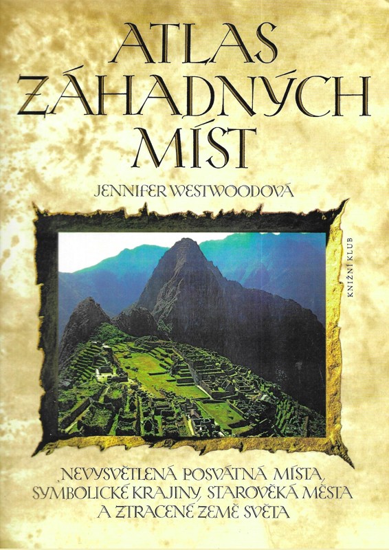 Atlas záhadných míst : nevysvětlená posvátná místa, symbolické krajiny, starověká města a ztracené země světa