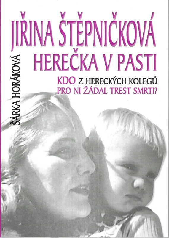 Jiřina Štěpničková - herečka v pasti : kdo z hereckých kolegů pro ni žádal trest smrti?