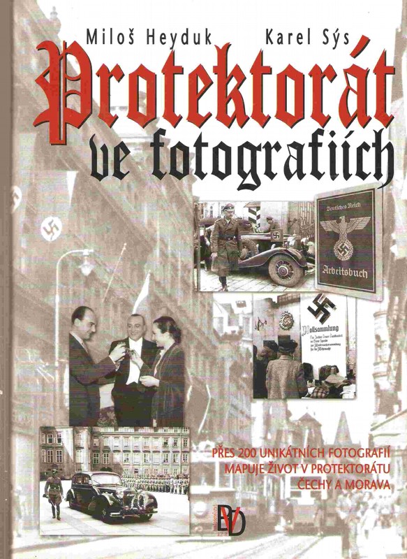 Protektorát ve fotografiích : přes 200 unikátních fotografií mapuje život v Protektorátu Čechy a Morava