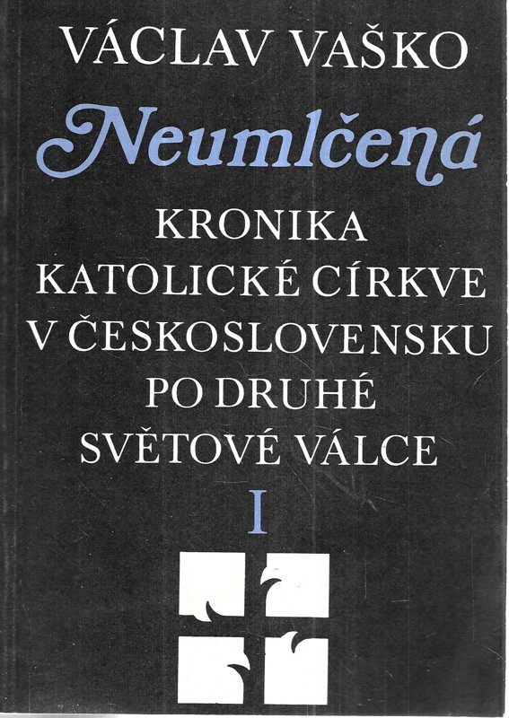 Neumlčená : kronika katolické církve v Československu po druhé světové válce I