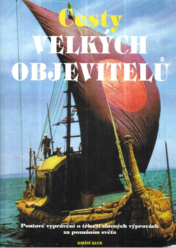 Cesty velkých objevitelů : poutavé vyprávění o třiceti slavných výpravách za poznáním světa