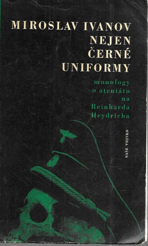 Nejen černé uniformy : monology o atentátu na Reinharda Heydricha
