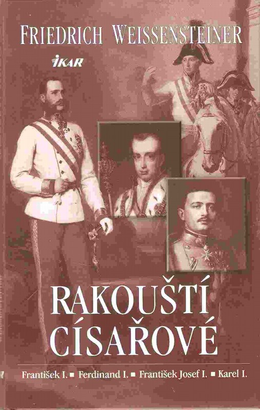 Rakouští císařové : František I., Ferdinand I., František Josef I., Karel I