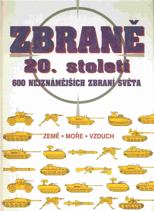 Zbraně 20. století : 600 nejznámějších zbraní světa