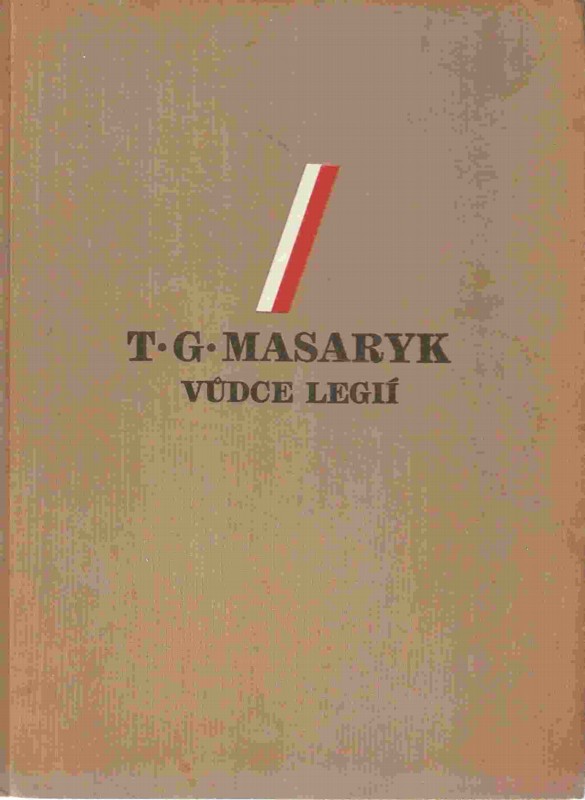 T.G. Masaryk, vůdce legií : 1850-1937