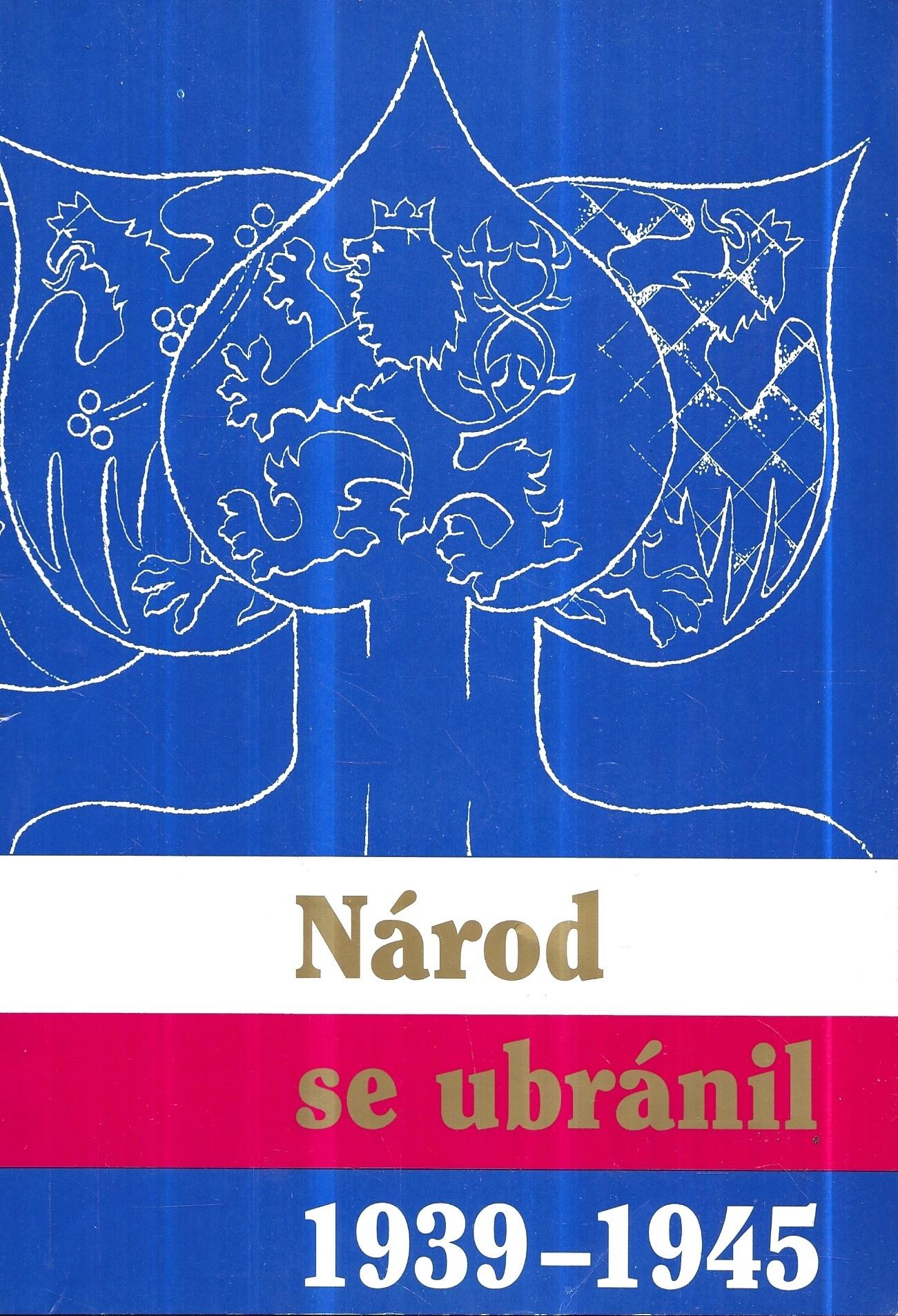 Národ se ubránil : 1939-1945 : sborník prací historiků a pamětníků