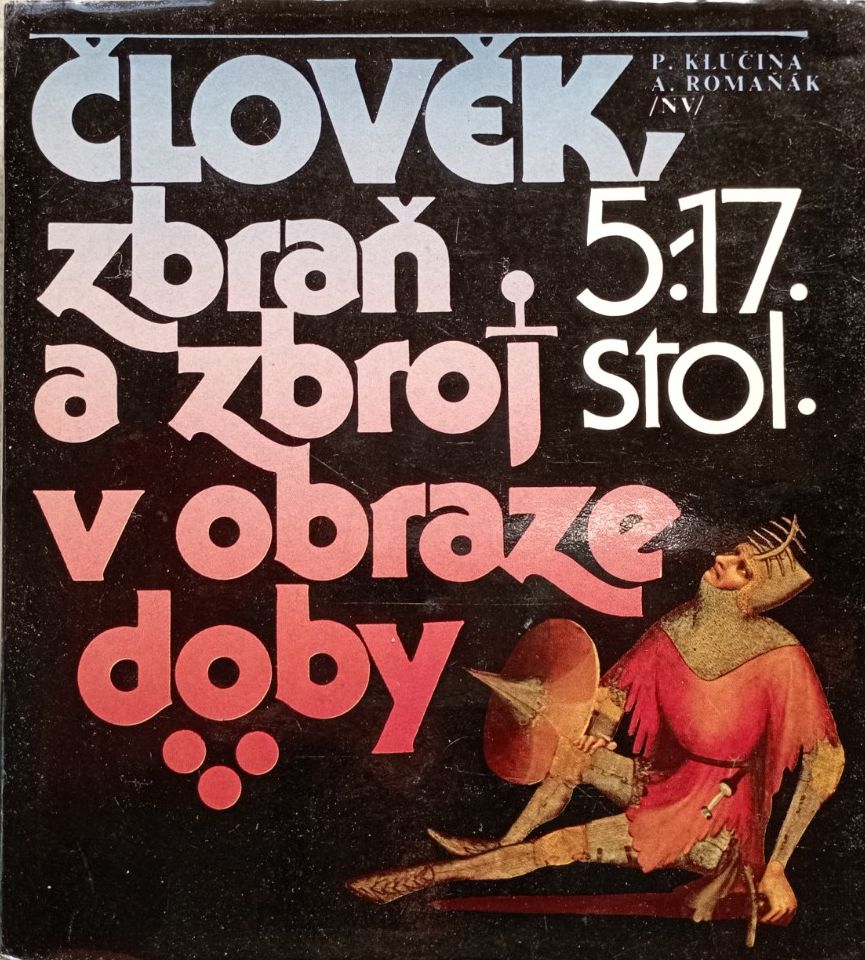 Člověk, zbraň a zbroj v obraze doby. 5.-17.stol.