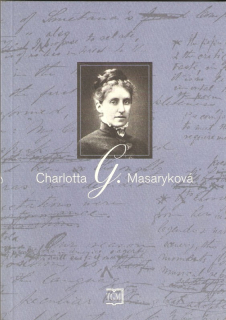 Charlotta G. Masaryková : sborník příspěvků z konference ke 150. výročí jejího narození, konané 10. listopadu 2000 v Praze