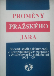 Proměny Pražského jara 1968-1969 : sborník studií a dokumentů o nekapitulantských postojích v československé společnosti