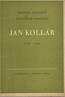 Jan Kollár : 1793-1943 : řeči pronesené na večeru slovanského výboru v Moskvě na paměť 150. výročí narození Jana Kollára 29. července 1943