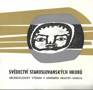 Svědectví staroslovanských hrobů : Archeologický výzkum v Uherském Hradišti-Sadech : Průvodce výstavou