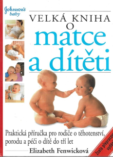 Velká kniha o matce a dítěti : praktická příručka o těhotenství, porodu a péči o dítě do tří let