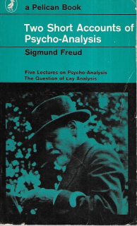 Two Short Accounts of Psycho-Analysis : Five lectures on psycho-analysis and the question o flay analysis