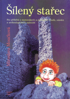 Šílený stařec : sto příběhů z moravských a slezských hradů, zámků a archeologických nalezišť