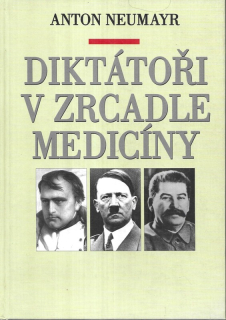 Diktátoři v zrcadle medicíny : Napoleon, Hitler, Stalin