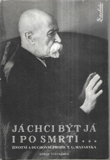 Já chci být já i po smrti : Životní a duchovní profil T.G. Masaryka
