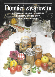 Domácí zavařování : Známé a speciální zavařeniny, džemy, kompoty, ovocné sýry, nakládaná zelenina