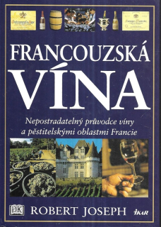 Francouzská vína : nepostradatelný průvodce víny a pěstitelskými oblastmi Francie